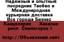 Надежный и опытный посредник Таобао и Международная курьерная доставка - Все города Бизнес » Канцелярия   . Хакасия респ.,Саяногорск г.